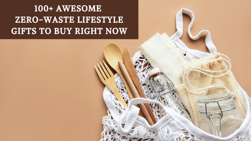 100+ Awesome Zero-Waste Lifestyle Gifts to Buy Right Now
