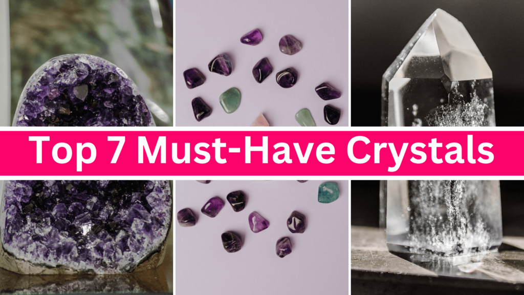 Top 7 Must-Have Crystals